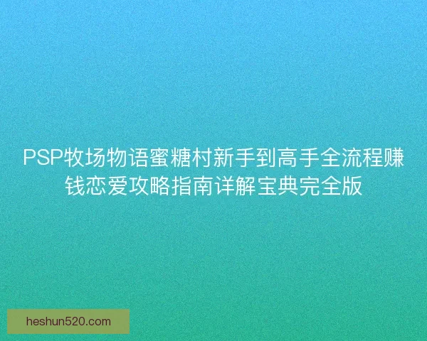 PSP牧场物语蜜糖村新手到高手全流程赚钱恋爱攻略指南详解宝典完全版