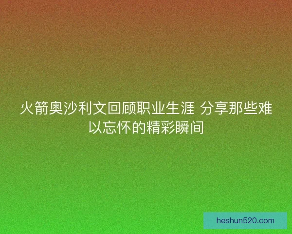 火箭奥沙利文回顾职业生涯 分享那些难以忘怀的精彩瞬间